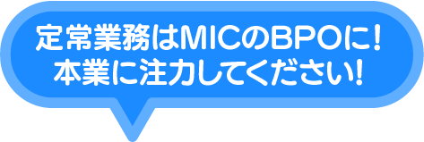 定常業務はMICのBPOに！本業に注力してください！